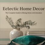 Eclectic Home Decor: The Complete Guide to Mixing Styles with Intention